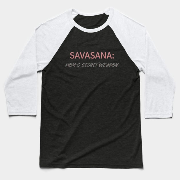 Savasana Mom's secret weapon, Mom Yoga Baseball T-Shirt by O.M.Art&Yoga